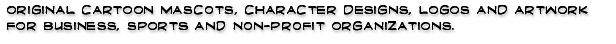 Original cartoon mascots, character designs, logos and artwork for business, sports and non-profit organizations